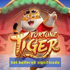 hot buttered significado