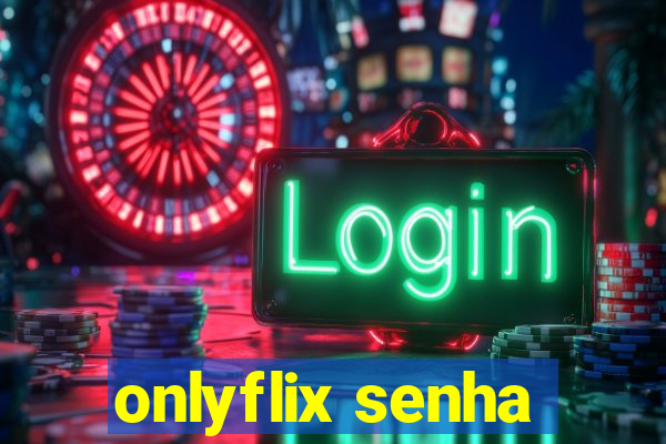 onlyflix senha