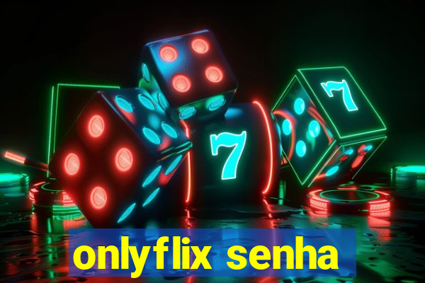 onlyflix senha