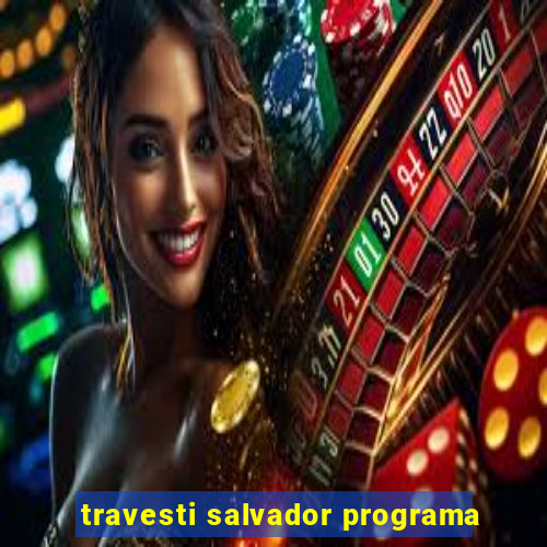 travesti salvador programa