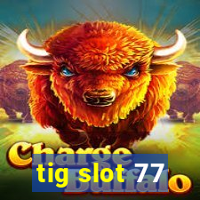 tig slot 77