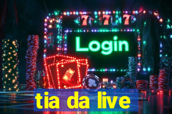 tia da live