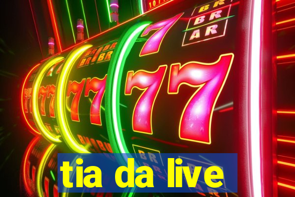 tia da live