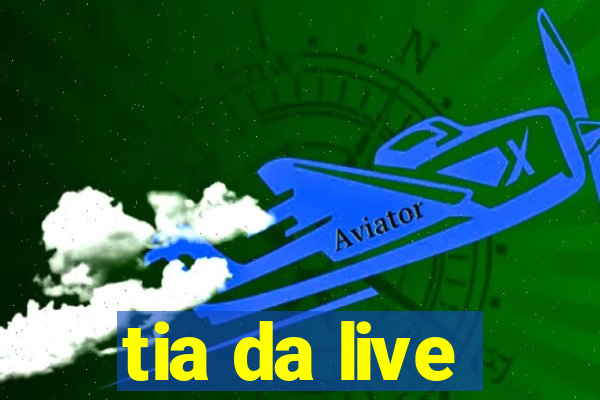 tia da live