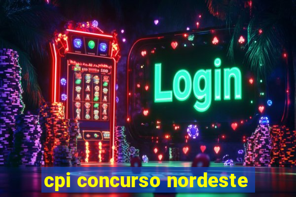 cpi concurso nordeste