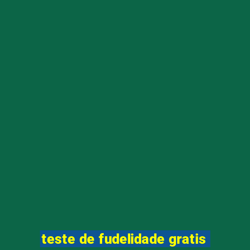 teste de fudelidade gratis