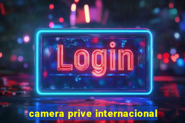 camera prive internacional