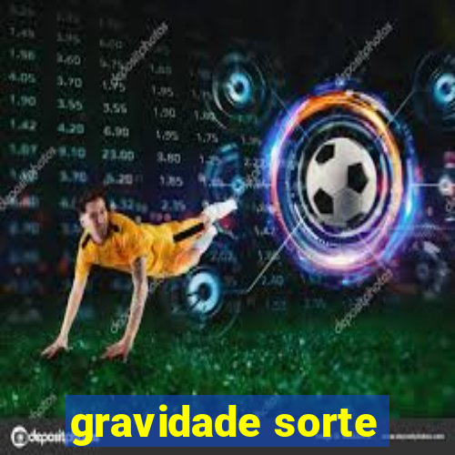 gravidade sorte