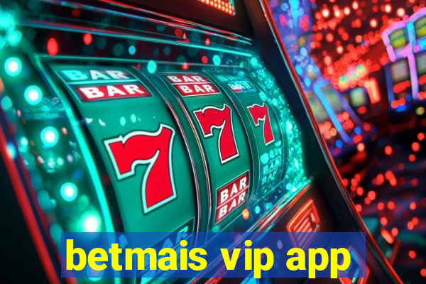 betmais vip app