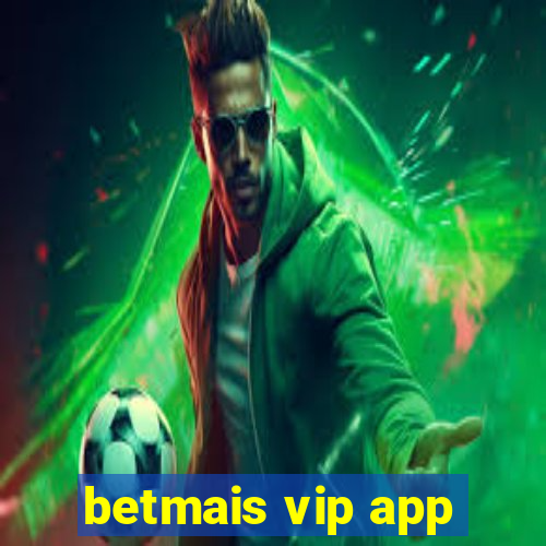 betmais vip app