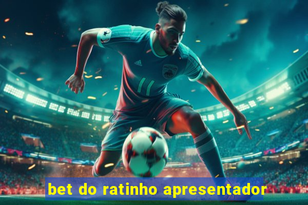 bet do ratinho apresentador