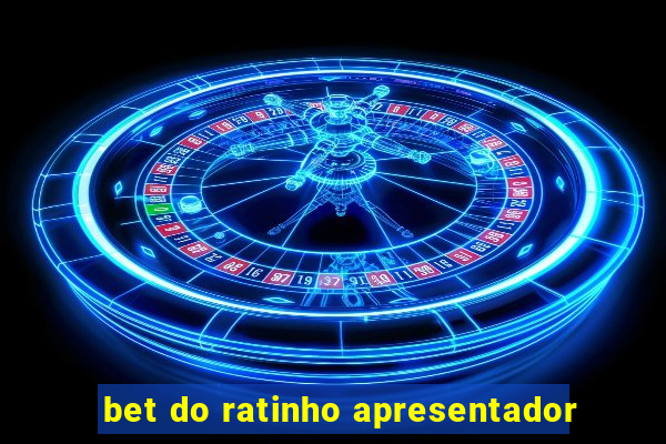 bet do ratinho apresentador