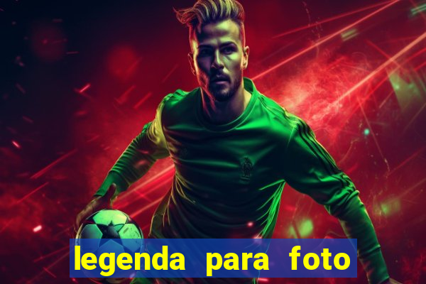 legenda para foto jogando bola