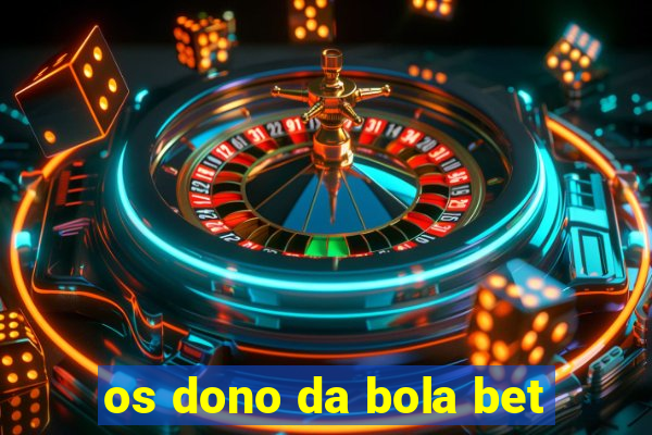 os dono da bola bet