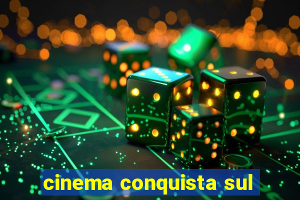 cinema conquista sul