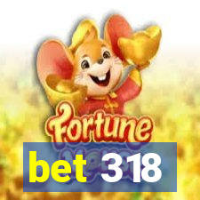 bet 318