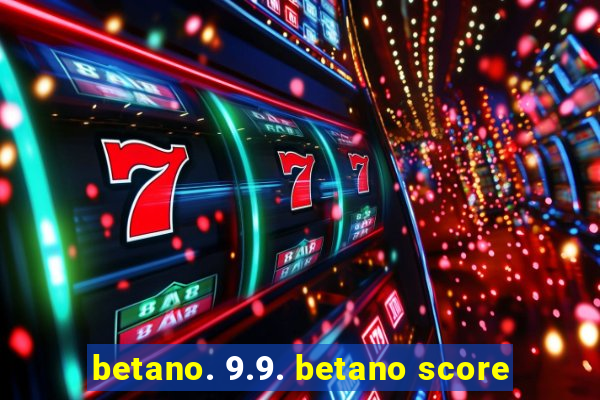 betano. 9.9. betano score