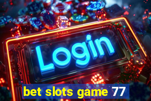 bet slots game 77