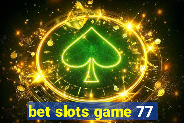 bet slots game 77