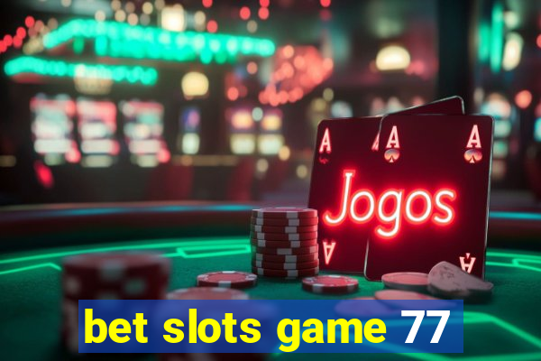 bet slots game 77