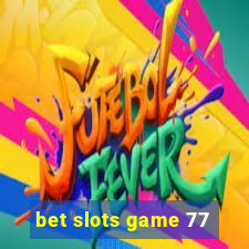 bet slots game 77