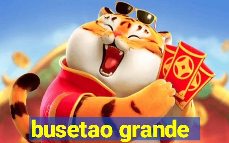 busetao grande