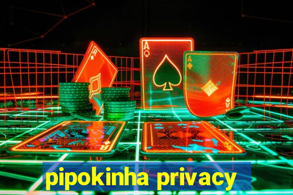 pipokinha privacy