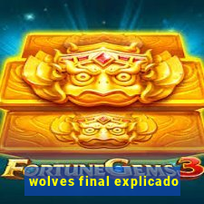 wolves final explicado