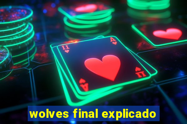 wolves final explicado