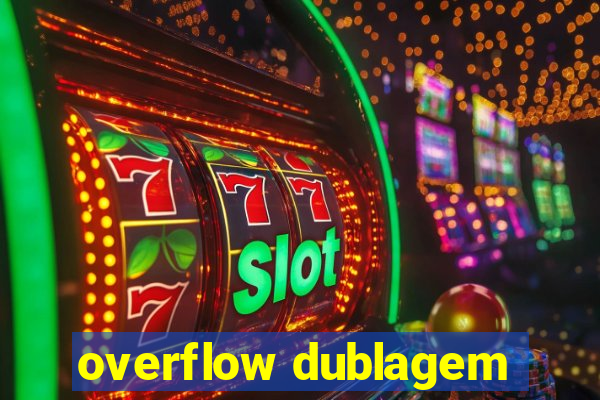 overflow dublagem