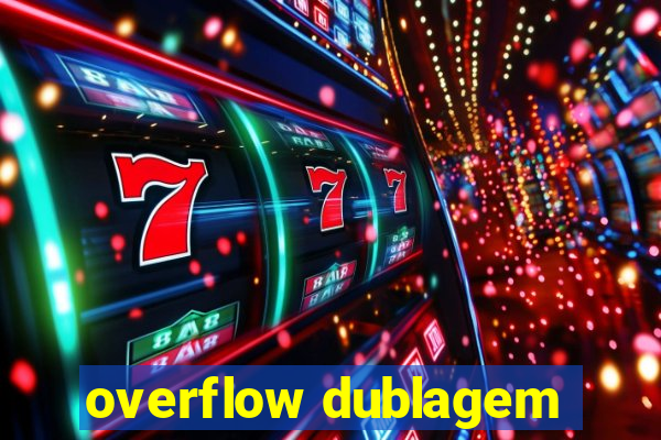 overflow dublagem