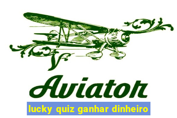 lucky quiz ganhar dinheiro