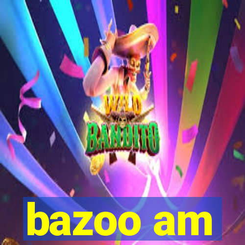 bazoo am