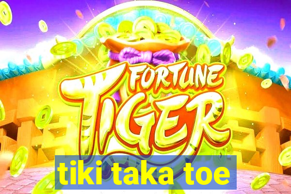 tiki taka toe