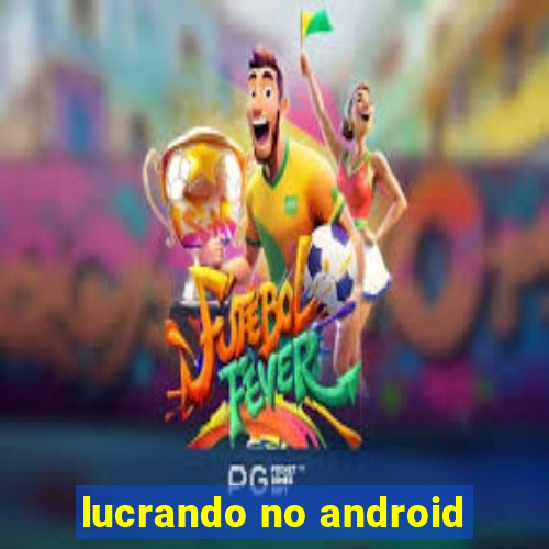 lucrando no android