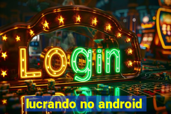 lucrando no android