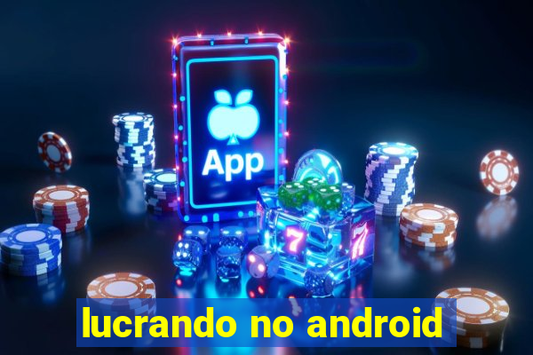 lucrando no android