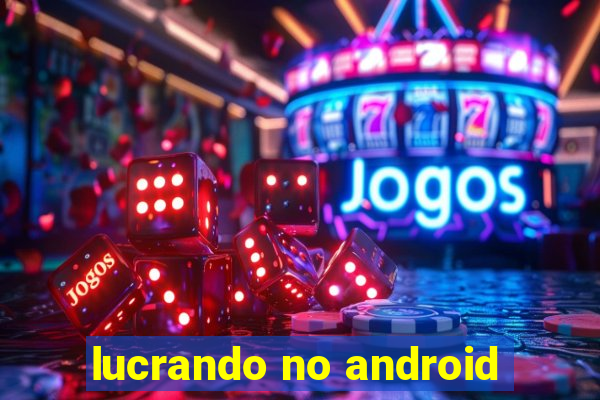 lucrando no android