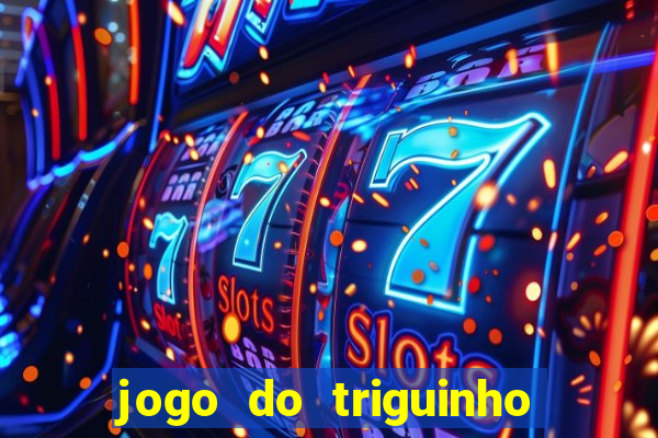 jogo do triguinho de ganhar dinheiro