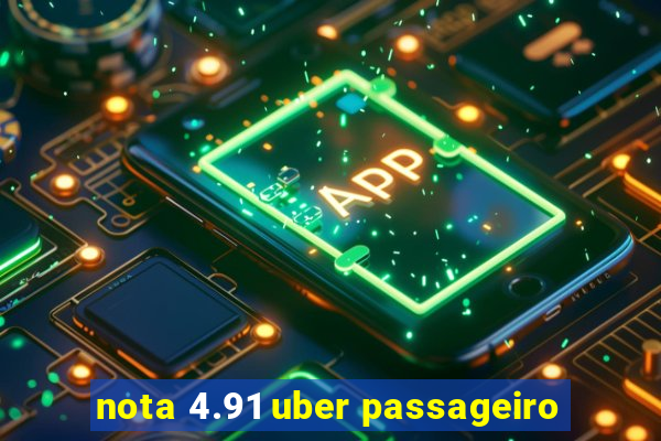 nota 4.91 uber passageiro