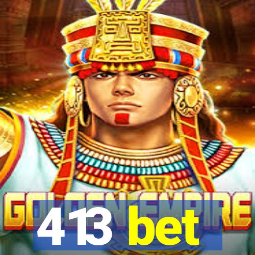 413 bet