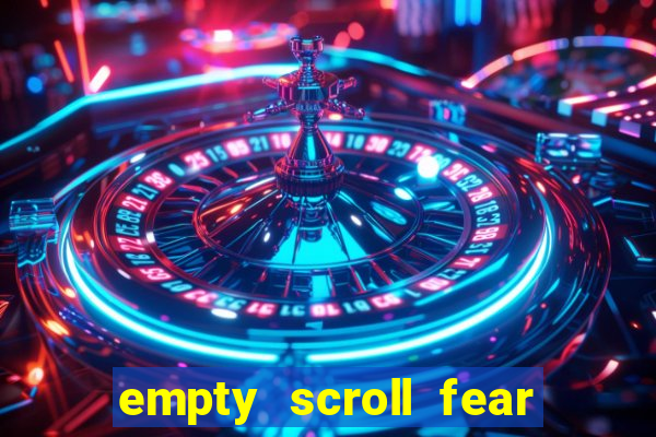 empty scroll fear and hunger best use