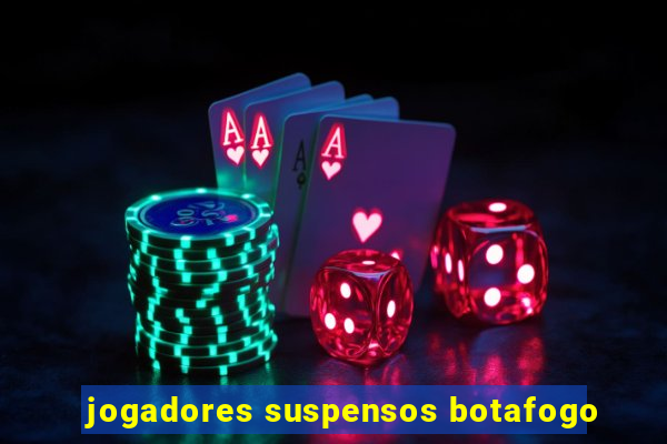 jogadores suspensos botafogo