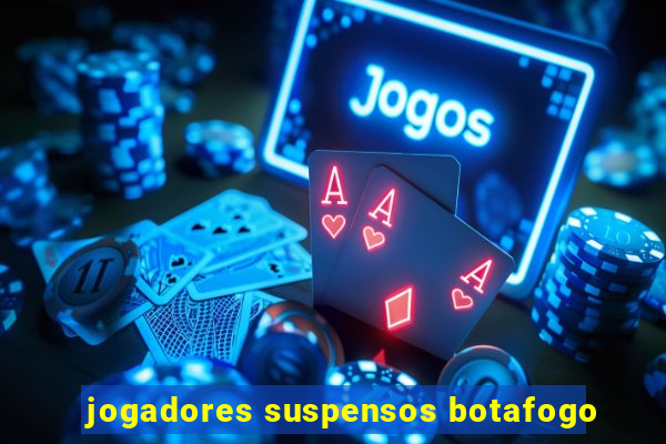 jogadores suspensos botafogo