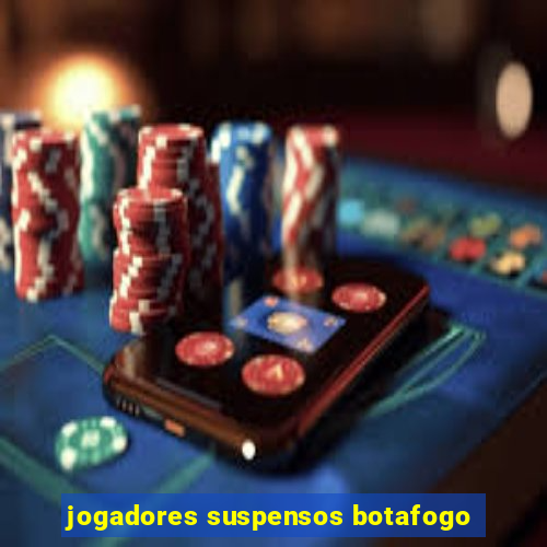 jogadores suspensos botafogo