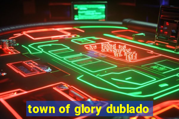 town of glory dublado