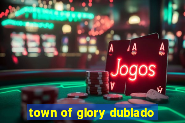 town of glory dublado