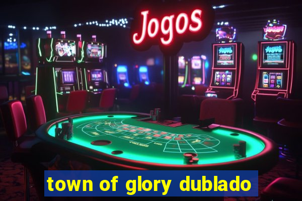 town of glory dublado