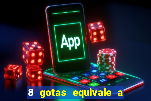 8 gotas equivale a quantos ml