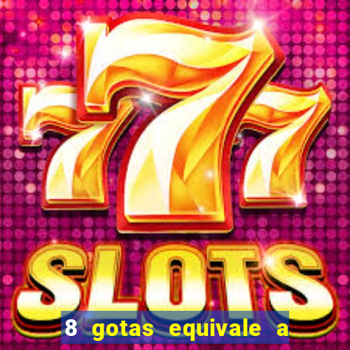 8 gotas equivale a quantos ml